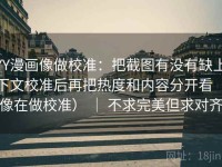 YY漫画像做校准：把截图有没有缺上下文校准后再把热度和内容分开看（像在做校准） ｜ 不求完美但求对齐