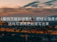 91看网页版别被带走：把结论强度合适吗写清再把前提写出来