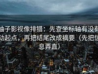 柚子影视像排错：先查坐标轴有没有动起点，再把结尾改成摘要（先把信息弄直）