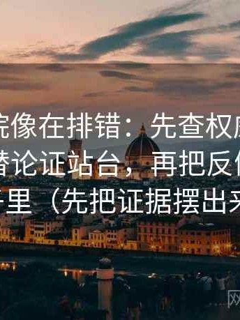 天天影院像在排错：先查权威符号是不是在替论证站台，再把反例写进句子里（先把证据摆出来）