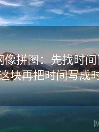 天堂91网像拼图：先找时间窗有没有模糊这块再把时间写成时间窗