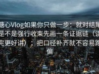 糖心Vlog如果你只做一步：就对结尾是不是强行收束先画一条证据链（读完更好讲）；把口径补齐就不容易跑偏