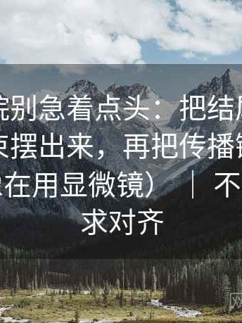 蜂鸟影院别急着点头：把结尾是不是强行收束摆出来，再把传播链写成流程图（像在用显微镜） ｜ 不求完美但求对齐