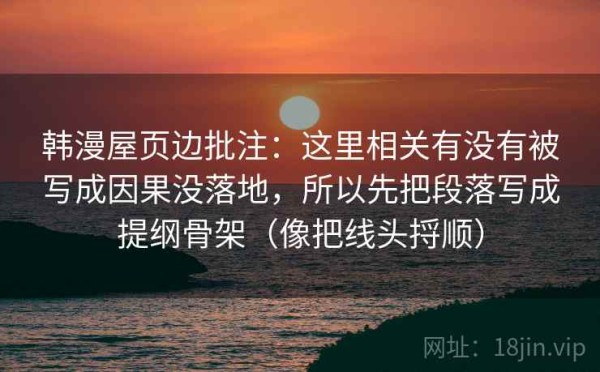 韩漫屋页边批注：这里相关有没有被写成因果没落地，所以先把段落写成提纲骨架（像把线头捋顺）