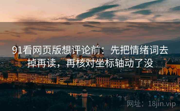 91看网页版想评论前：先把情绪词去掉再读，再核对坐标轴动了没