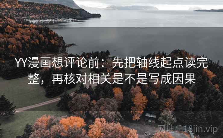 YY漫画想评论前：先把轴线起点读完整，再核对相关是不是写成因果
